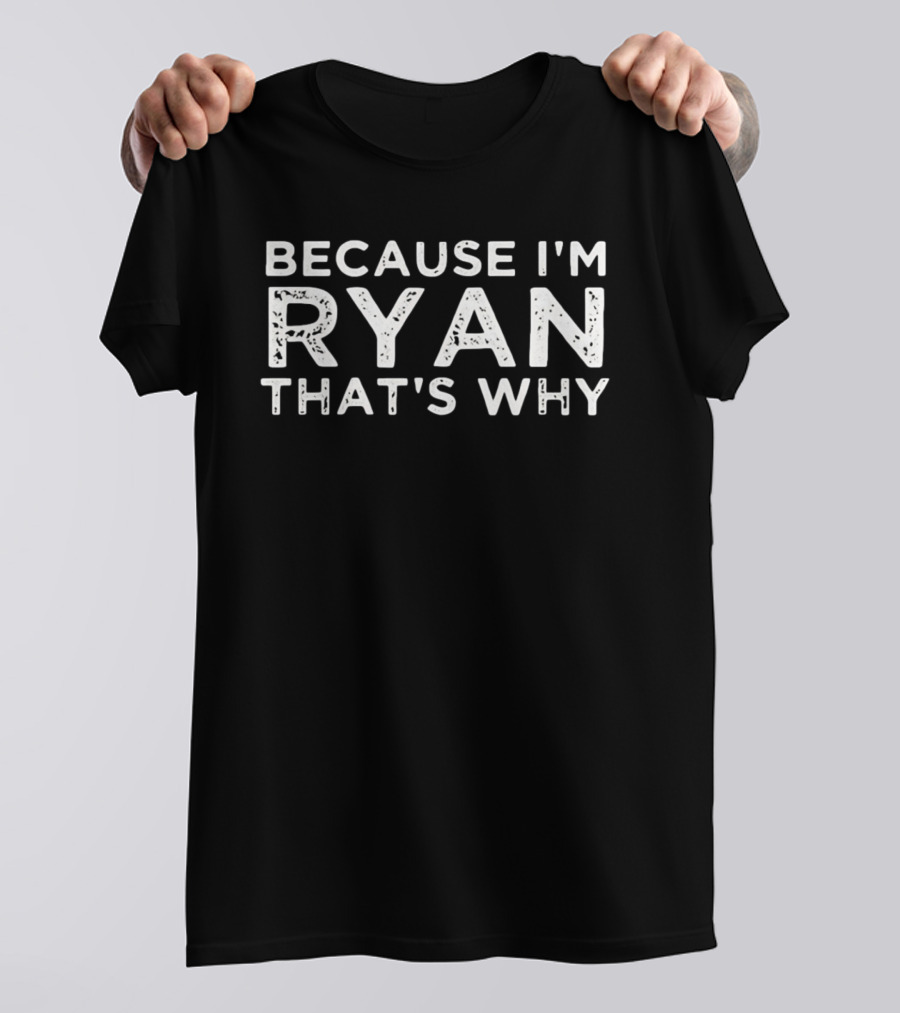 Because I'm Ryan That's Why T-Shirt