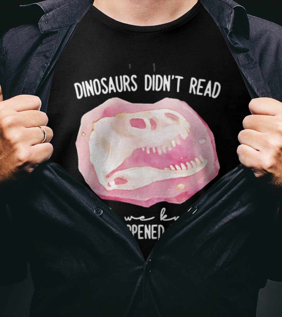 Dinosaurs Didn't Read And We Know What Happened To Them Skull T-Shirt