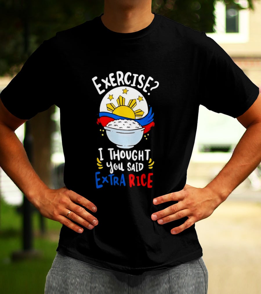 Exercise I Thought You Said Extra Rice Filipino Flag Sun Humor T-Shirt
