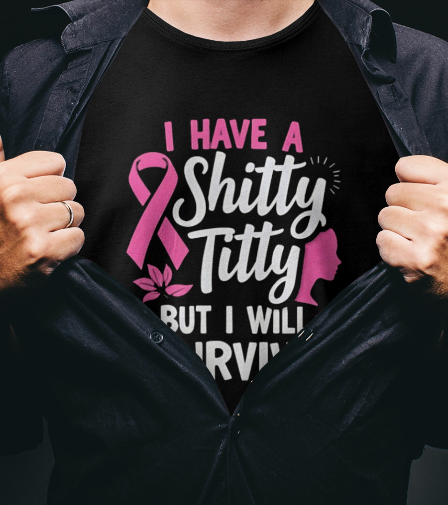 I Have A Shitty Titty But I Will Survive Breast Cancer Awareness Ribbon And Pink Woman T-Shirt