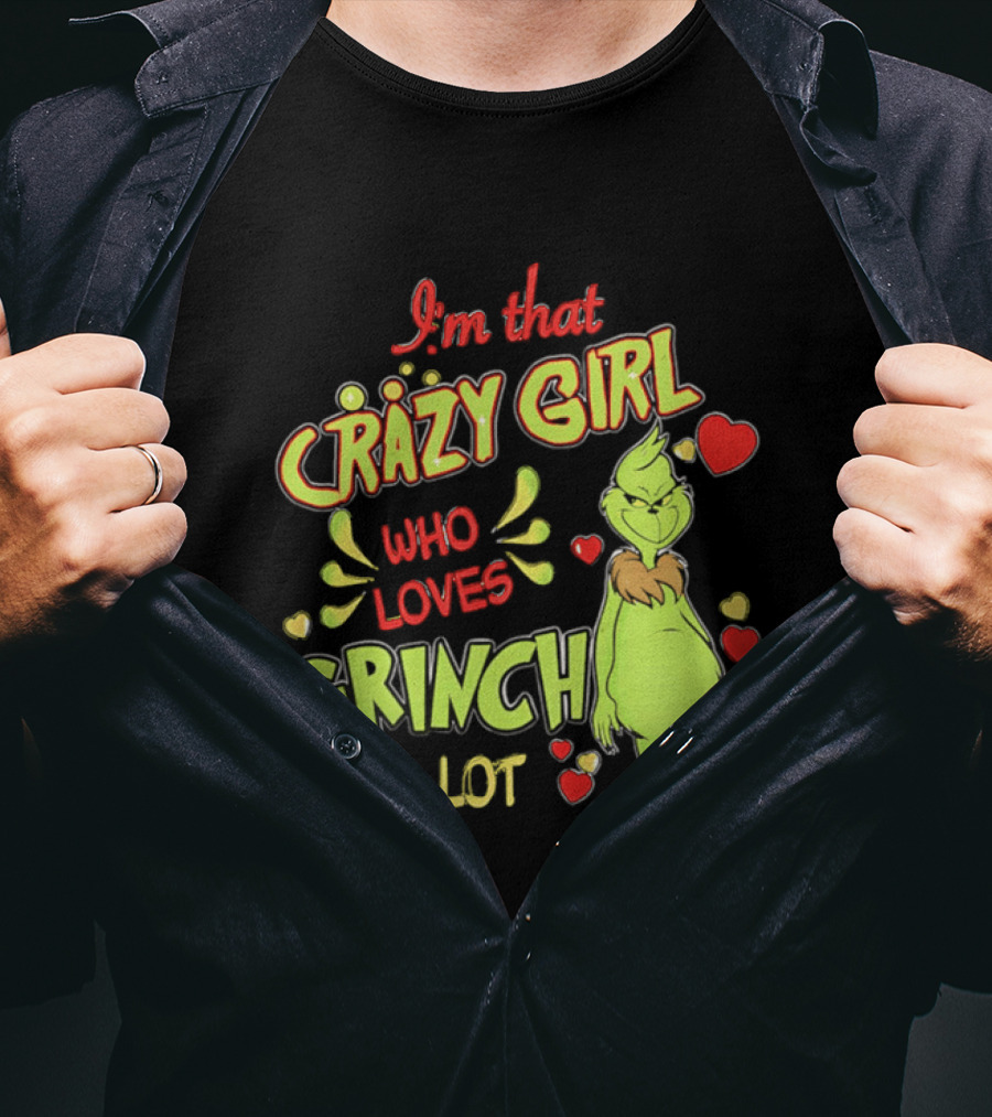 I'm That Crazy Girl Who Loves Grinch A Lot T-Shirt