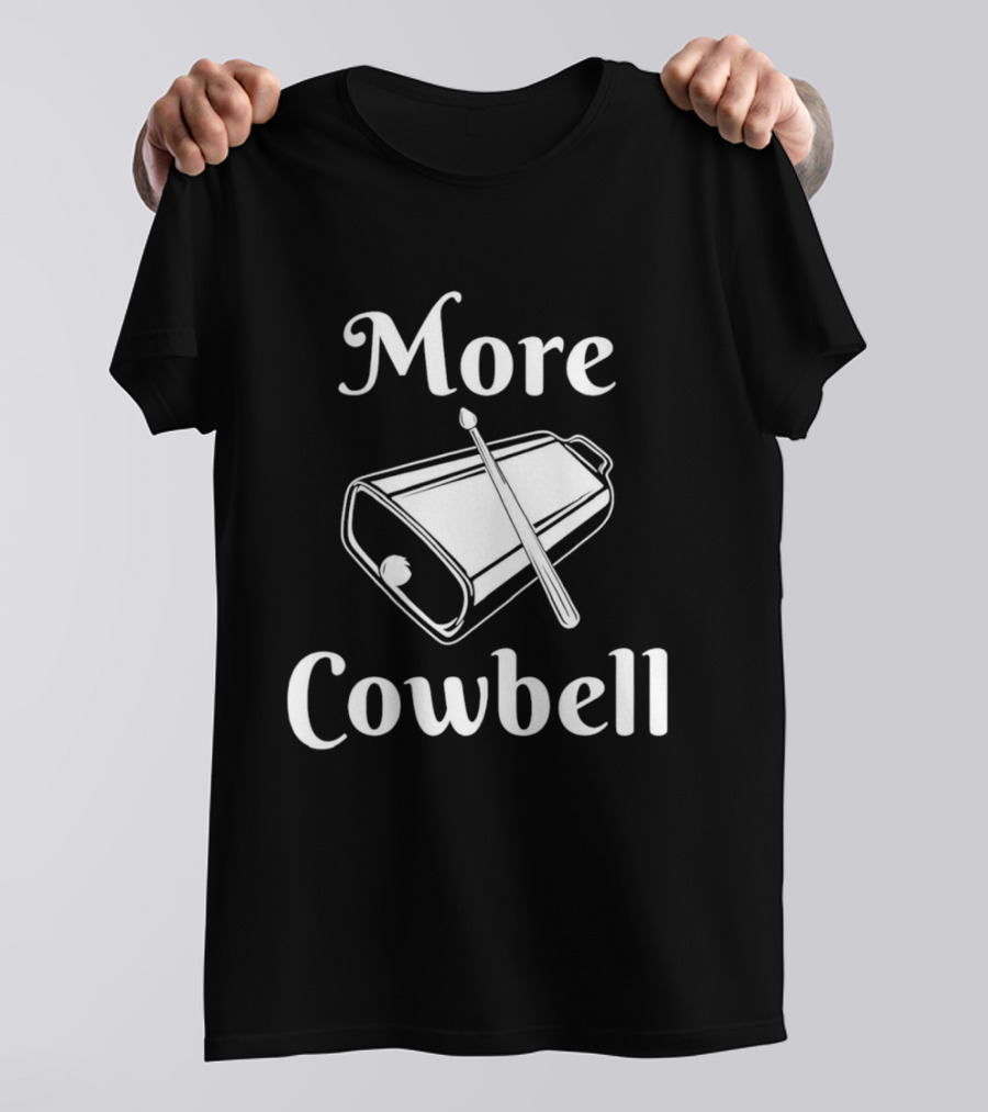 More Cowbell Instrument Classic Humor Phrase T-Shirt