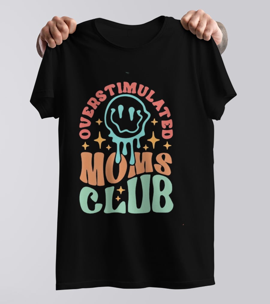 Overstimulated Moms Club Colorful Dripping Smiley Face And Stars T-Shirt