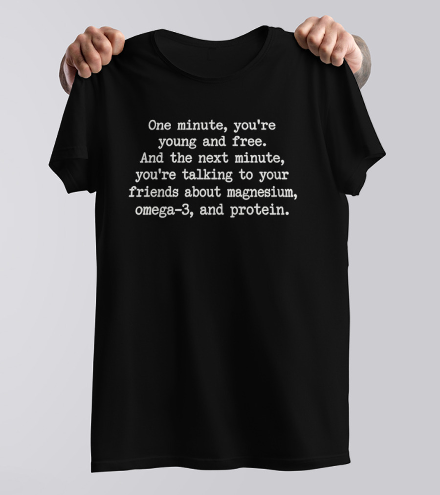 One Minute You're Young And Free Talking Magnesium Omega 3 Protein Sarcastic Humor T-Shirt