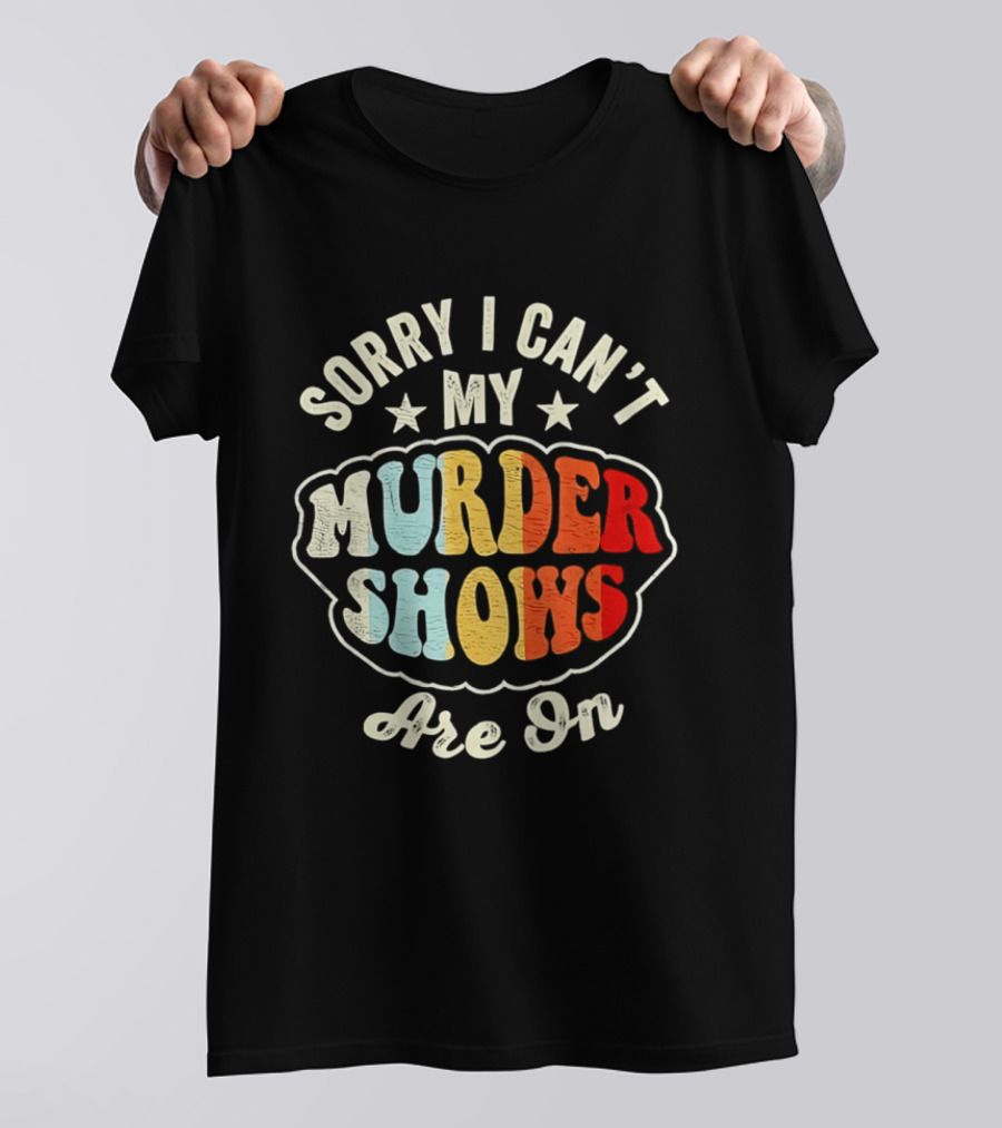 Sorry I Can't My Murder Shows Are On T-Shirt