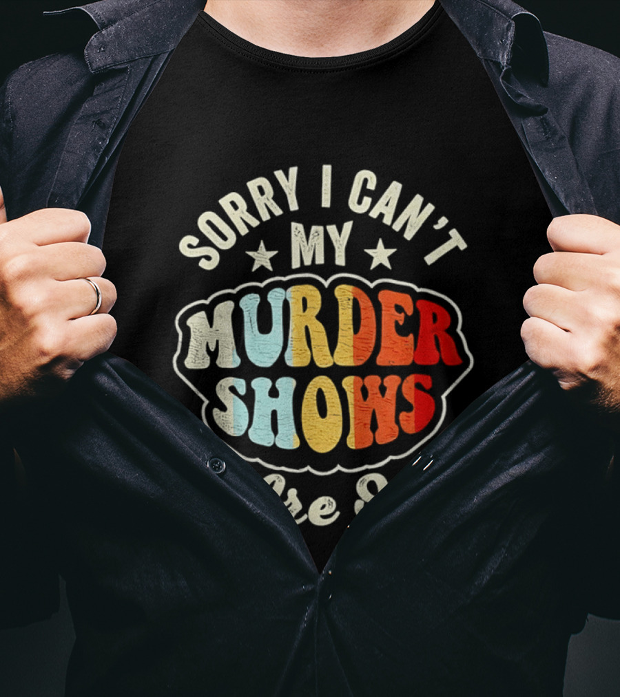 Sorry I Can't My Murder Shows Are On T-Shirt