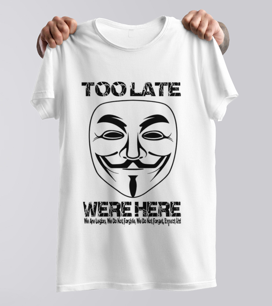 Anonymous Guy Fawkes Mask Too Late We Are Here We Are Legion We Do Not Forgive We Do Not Forget Expect Us T-Shirt