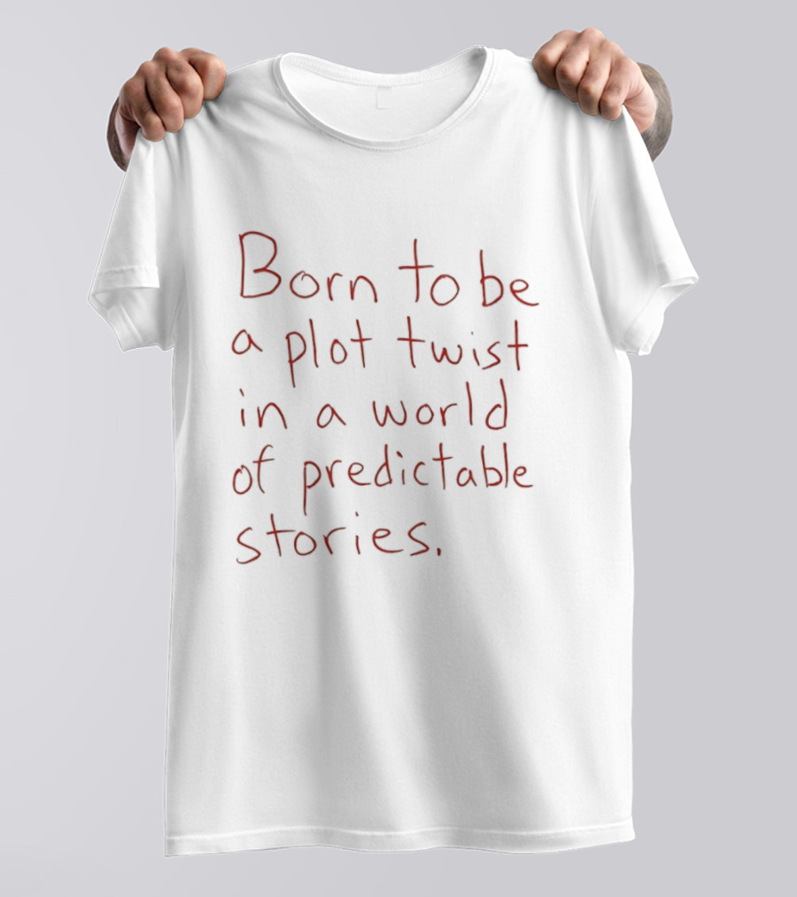 Born To Be A Plot Twist In A World Of Predictable Stories Empowering T-Shirt