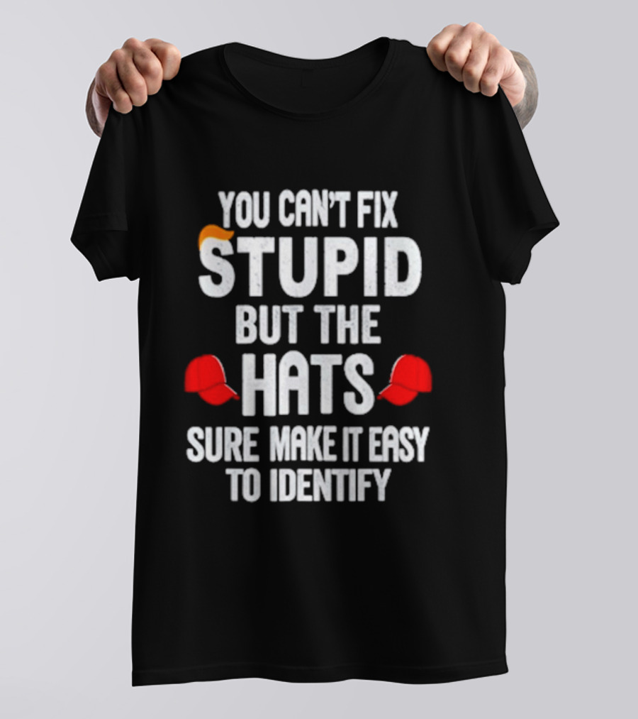 You Can't Fix Stupid But The Hats Sure Make It Easy To Identify T-Shirt