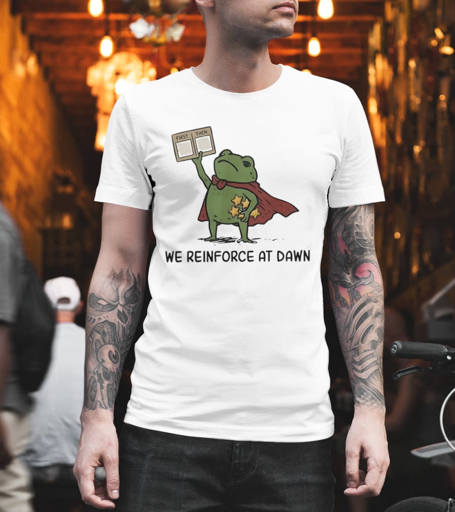 First Then Frog We Reinforce At Dawn T-Shirt