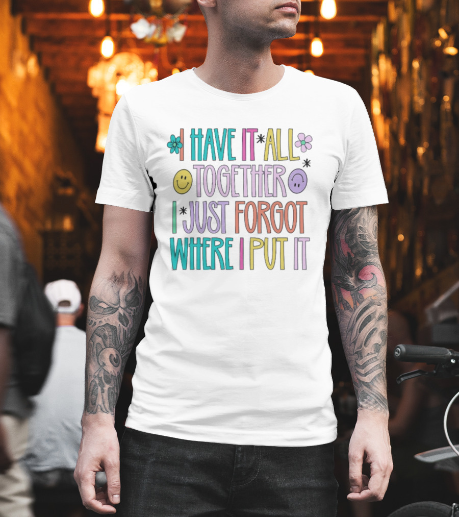 Have It All Together Forgot Where I Put It Floral Smiley Faces T-Shirt