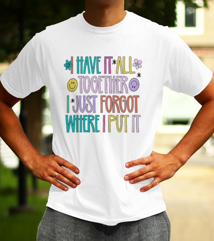 Have It All Together Forgot Where I Put It Floral Smiley Faces T-Shirt