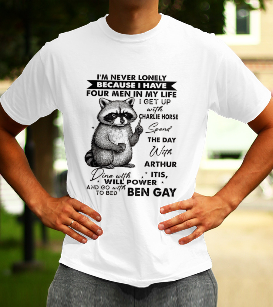 Raccoon I'm Never Lonely Because I Have Four Men Charlie Horse Arthur Itis Ben Gay T-Shirt