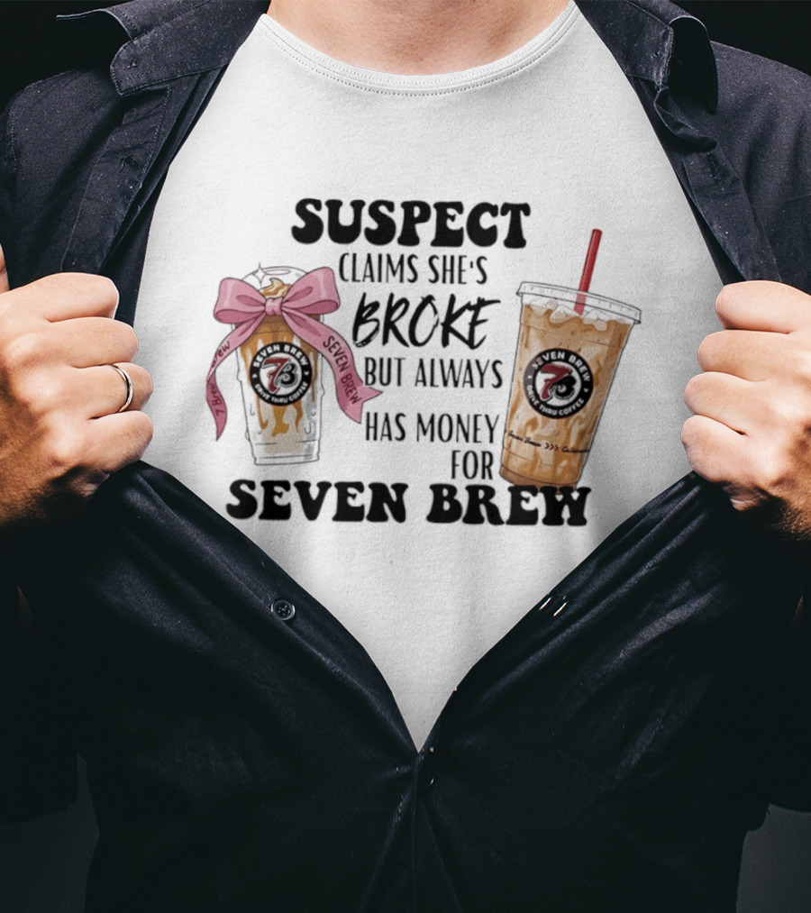 Suspect Claims She's Broke Always Has Money For Seven Brew T-Shirt