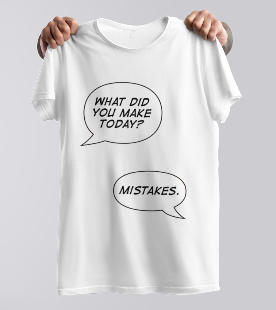 What Did You Make Today Mistakes Speech Bubbles T-Shirt
