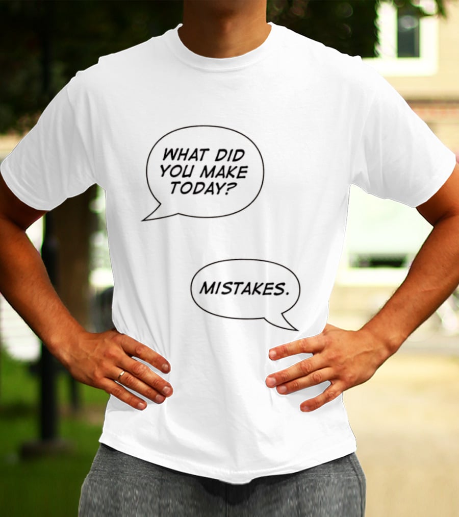 What Did You Make Today Mistakes Speech Bubbles T-Shirt