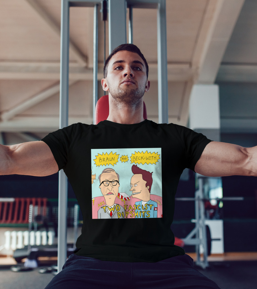 Braun And Beck With Are Two Fascist Dipshits Cartoon Style Text Image T-Shirt