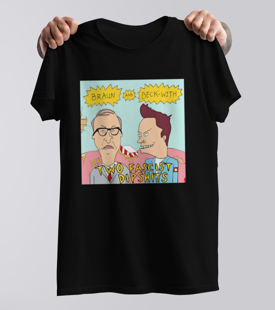 Braun And Beck With Are Two Fascist Dipshits Cartoon Style Text Image T-Shirt