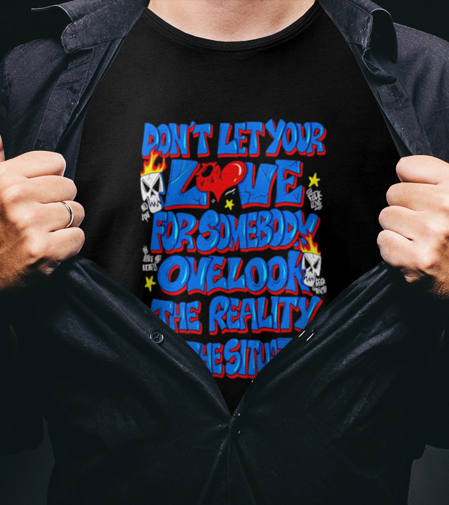 Don't Let Your Love For Somebody Overlook The Reality Of The Situation Skull And Heart Flames T-Shirt
