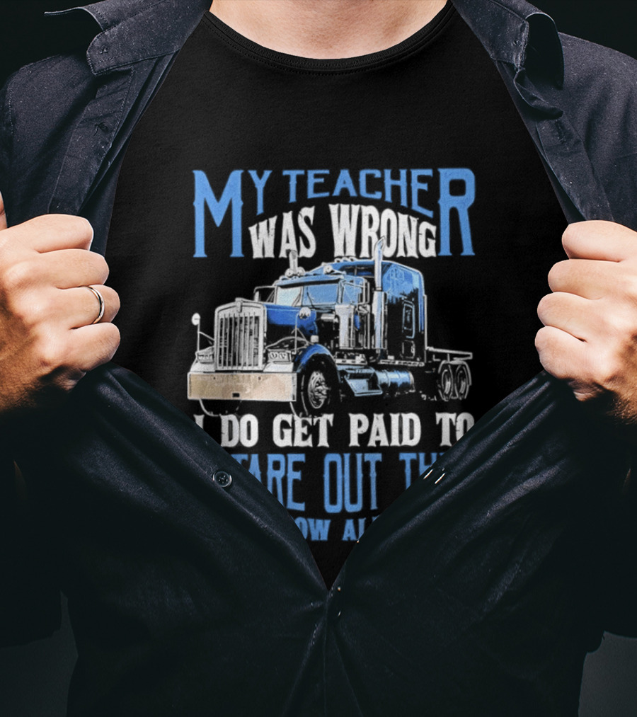My Teacher Was Wrong I Do Get Paid To Stare Out The Window All Day Truck T-Shirt