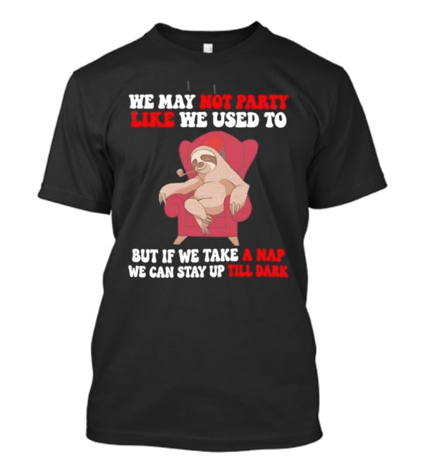We May Not Party Like We Used To Sloth Napping Stay Up Till Dark T-Shirt