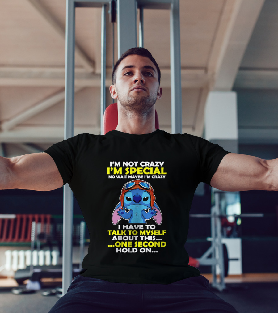 I'm Not Crazy I'm Special No Wait Maybe I'm Crazy I Have To Talk To Myself About This One Second Hold On Stitch T-Shirt