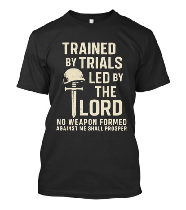 Trained By Trials Led By The Lord No Weapon Formed Against Me Shall Prosper Helmet Cross T-Shirt