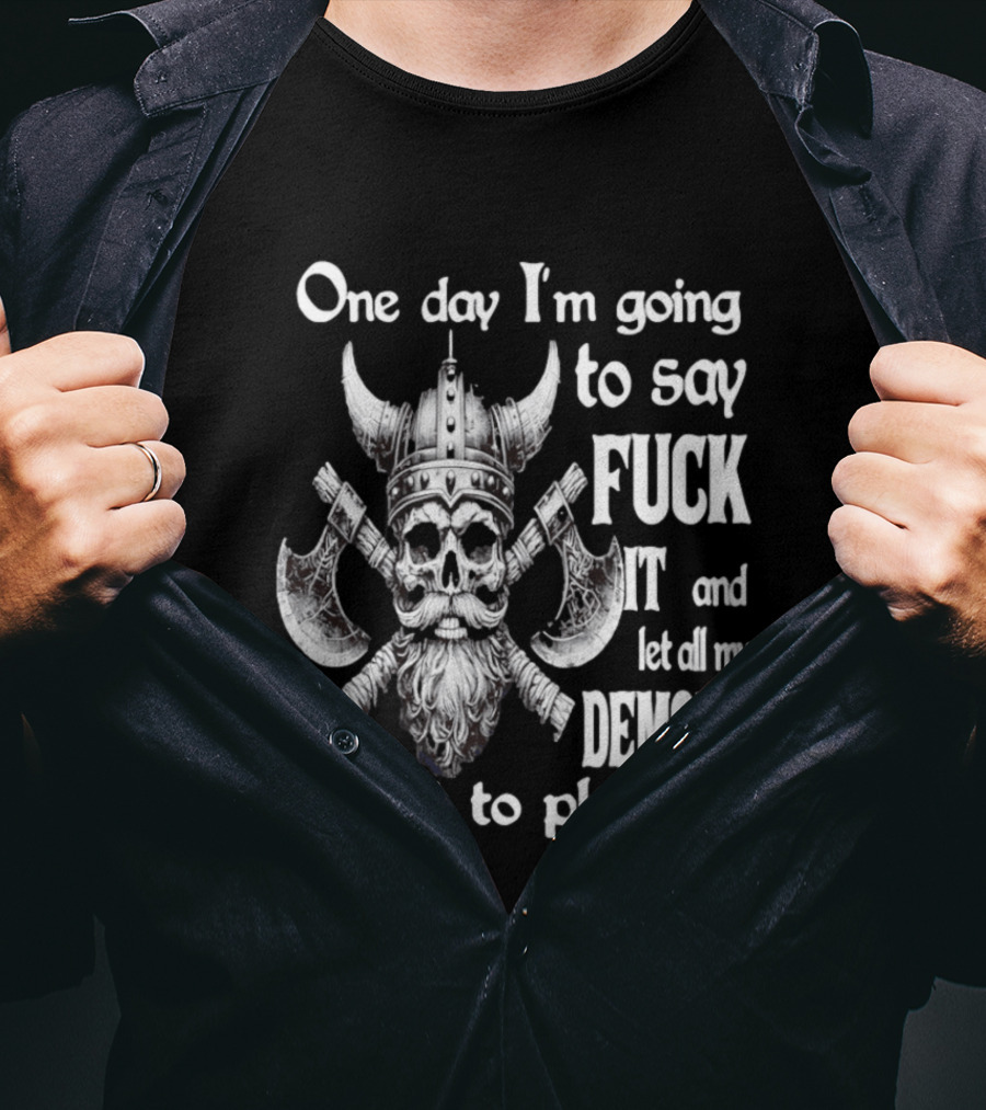 Viking Skull One Day I'm Going To Say Fuck It And Let All My Demons Out To Play Helm Horns Axes T-Shirt