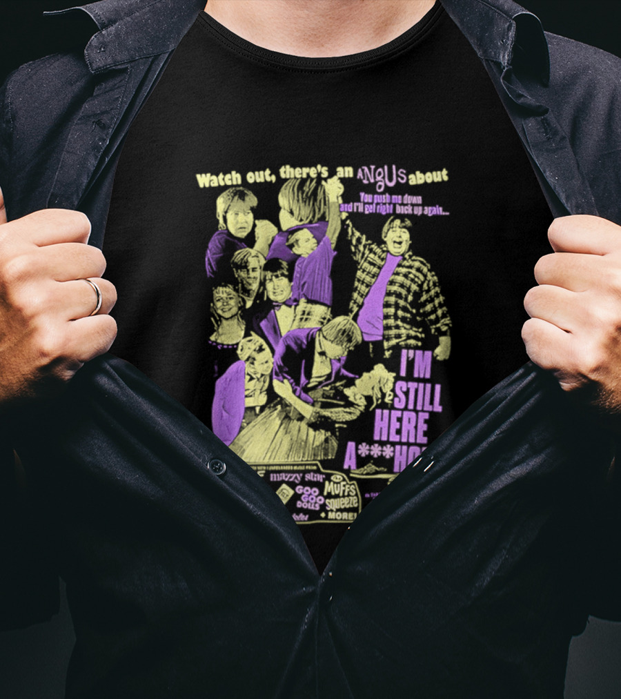 Out There's An Angus About I'm Still Here A**Hole You Push Me Down And I'll Get Right Back Up Again T-Shirt