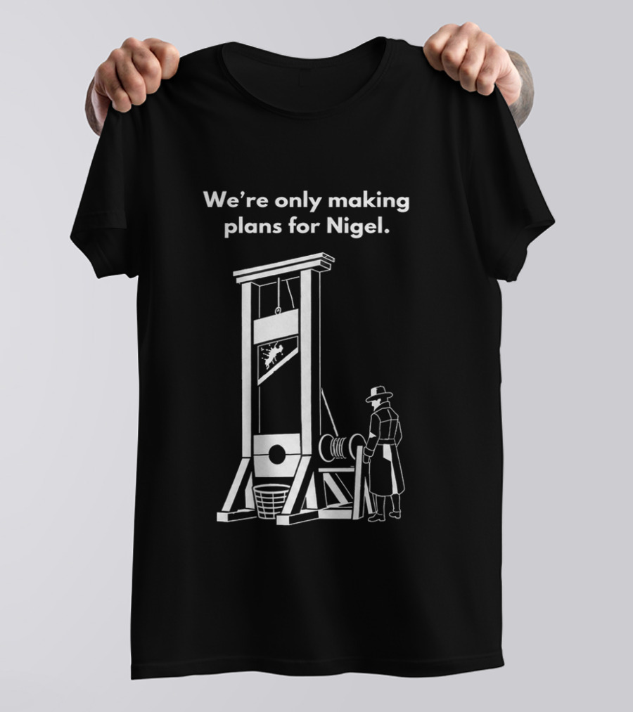We're Only Making Plans For Nigel With Guillotine And Historical Figure T-Shirt