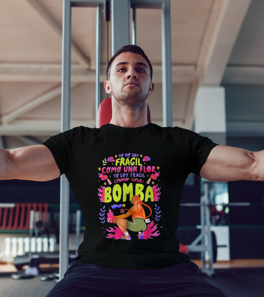 Yo No Soy Frágil Como Una Flor Yo Soy Frágil Como Una Bomba Mujer Con Fuego Y Explosiones T-Shirt