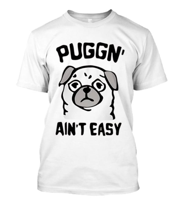 Puggn' Ain't Easy Dog T-Shirt