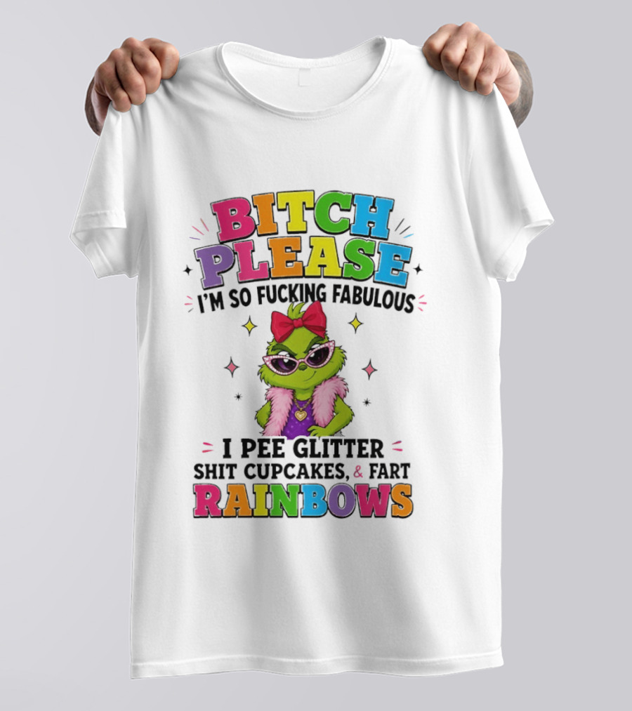 Bitch Please I'm So Fucking Fabulous I Pee Glitter Shit Cupcakes & Fart Rainbows T-Shirt
