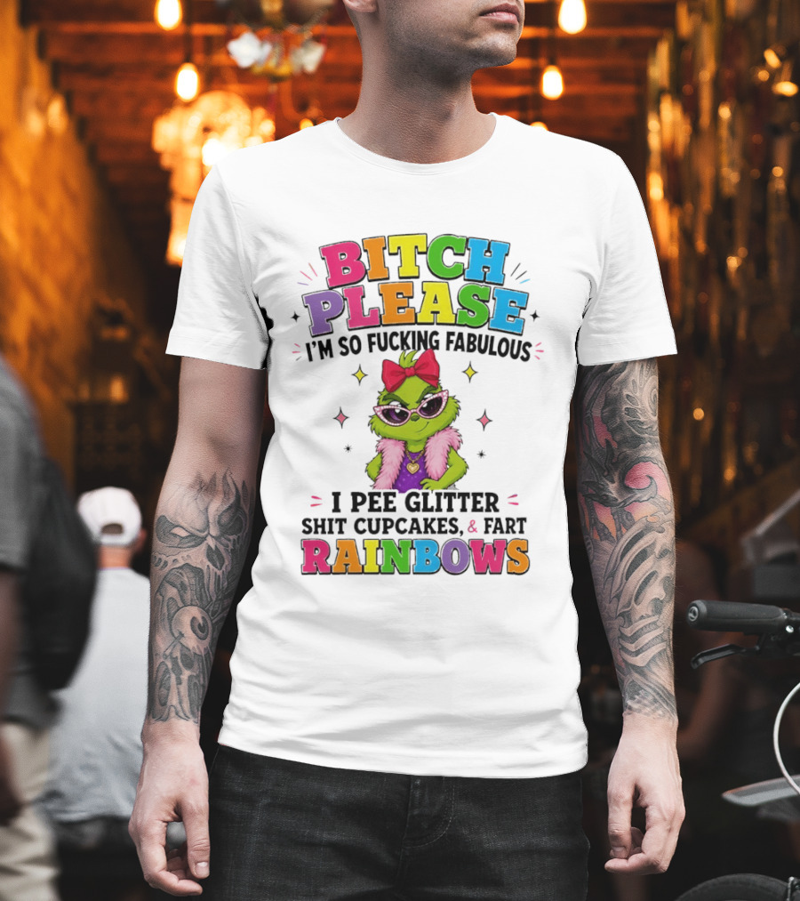 Bitch Please I'm So Fucking Fabulous I Pee Glitter Shit Cupcakes & Fart Rainbows T-Shirt
