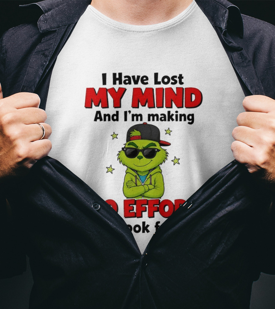 Grinch I Have Lost My Mind And I'm Making No Effort To Look For It T-Shirt