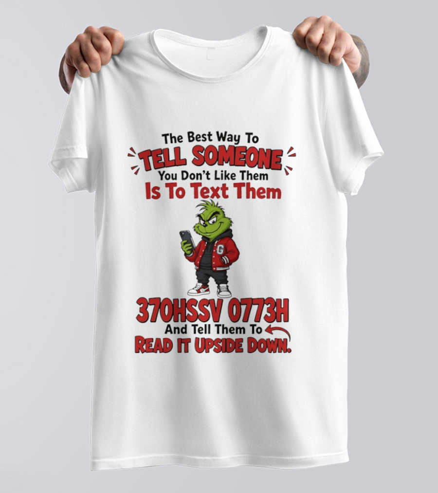 Grinch The Best Way To Tell Someone You Don't Like Them Is To Text 370HSSV 0773H Read It Upside Down T-Shirt