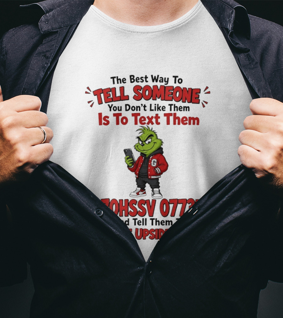 Grinch The Best Way To Tell Someone You Don't Like Them Is To Text 370HSSV 0773H Read It Upside Down T-Shirt