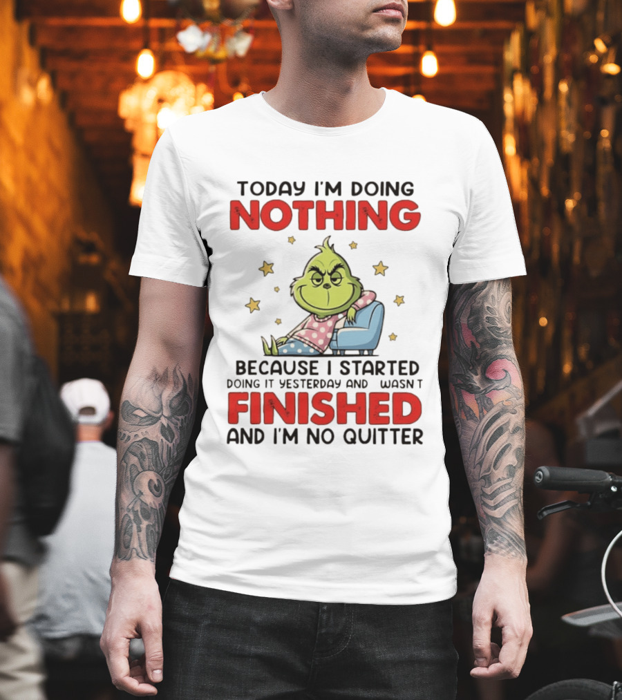 Grinch Today I'm Doing Nothing Lazy Humor Finished No Quitter T-Shirt