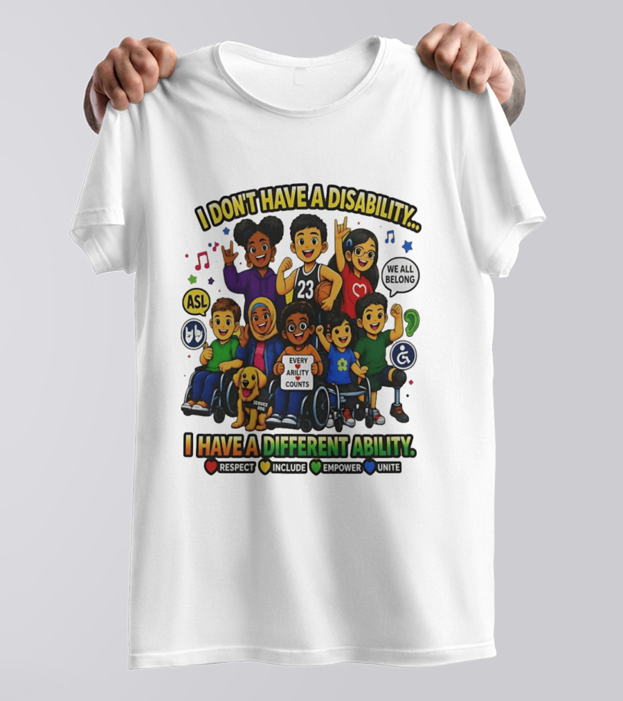 I Don't Have A Disability I Have A Different Ability Every Ability Counts Respect Include Empower Unite T-Shirt