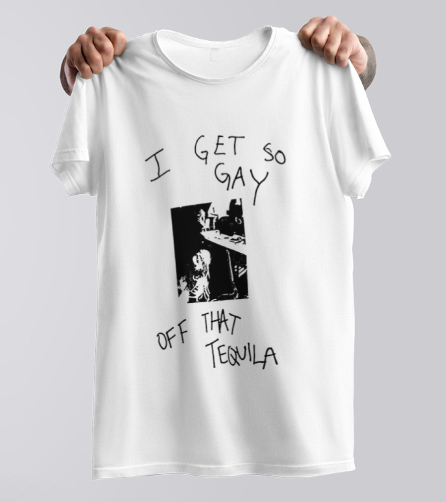 I Get So Gay Off That Tequila T-Shirt