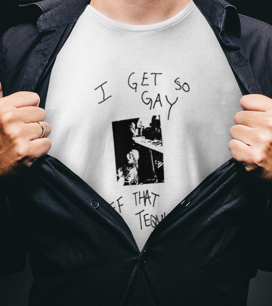 I Get So Gay Off That Tequila T-Shirt