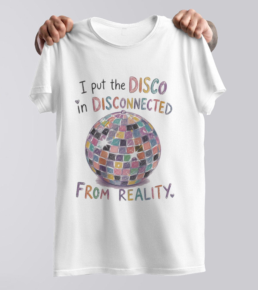 I Put The Disco In Disconnected Disco Ball From Reality T-Shirt