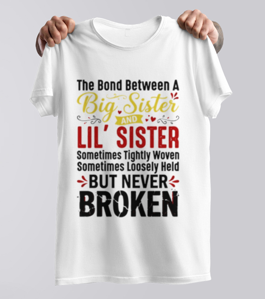 The Bond Between A Big Sister And Lil' Sister Sometimes Tightly Woven Sometimes Loosely Held But Never Broken T-Shirt