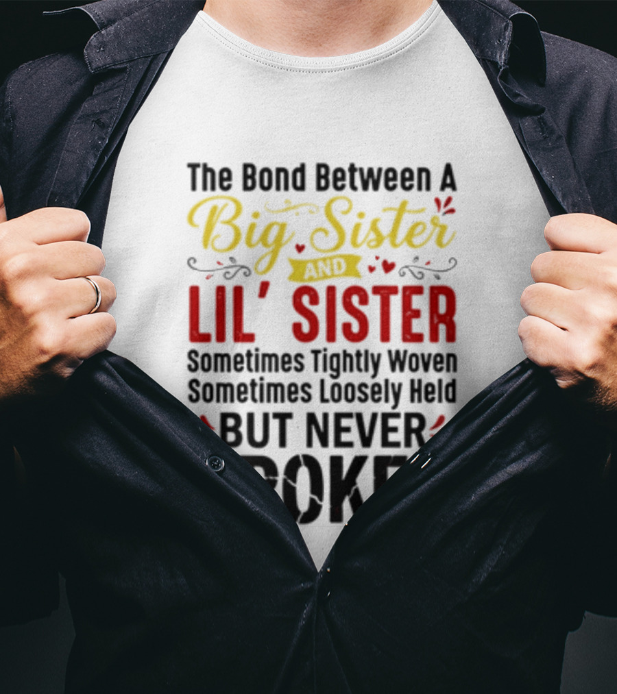 The Bond Between A Big Sister And Lil' Sister Sometimes Tightly Woven Sometimes Loosely Held But Never Broken T-Shirt