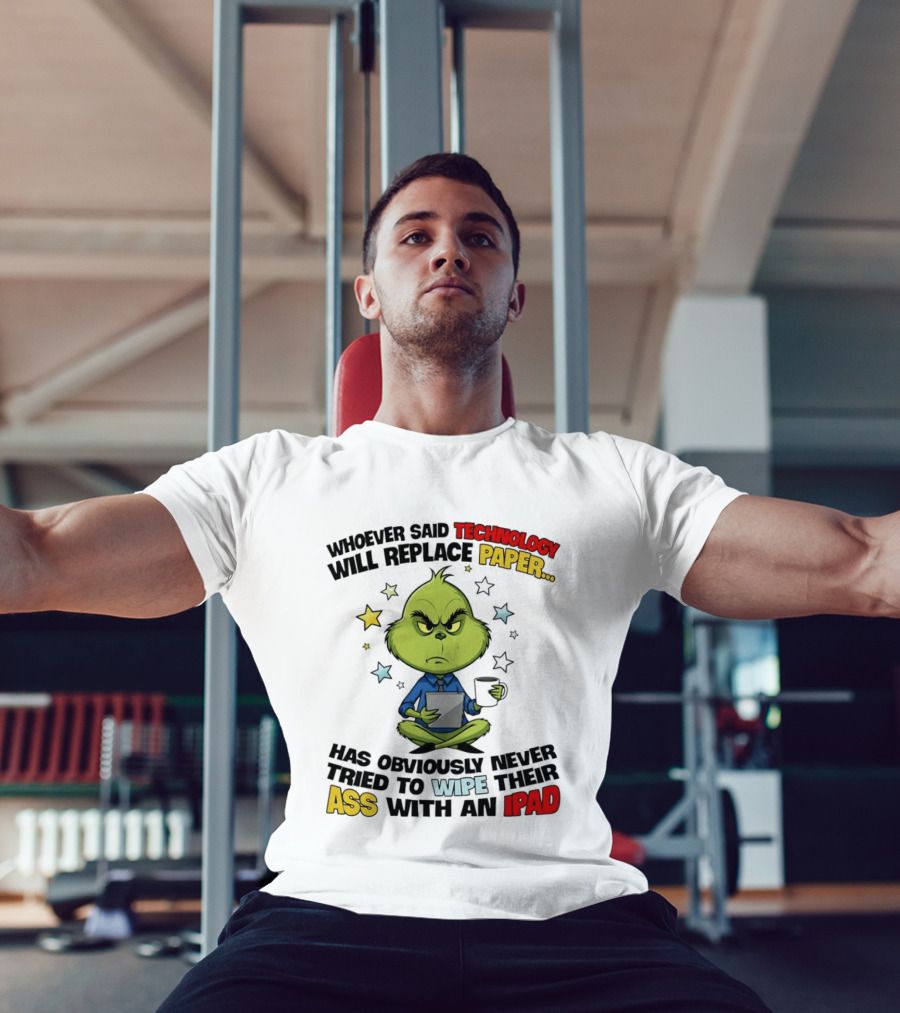 The Grinch Technology Will Replace Paper IPad Whoever Said Has Obviously Never Tried T-Shirt