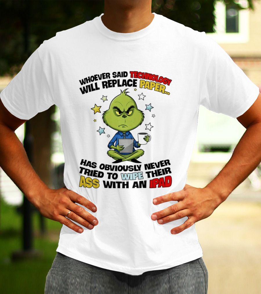 The Grinch Technology Will Replace Paper IPad Whoever Said Has Obviously Never Tried T-Shirt