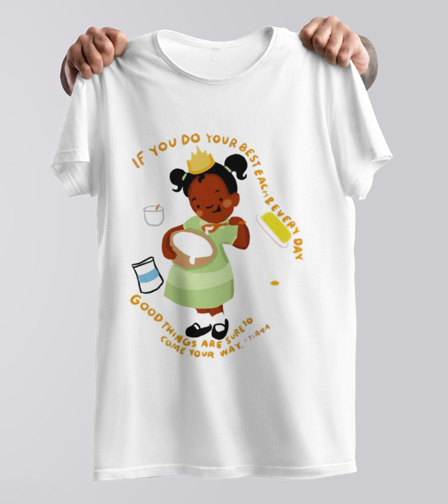 Tiana If You Do Your Best Each And Every Day Good Things Are Sure To Come Your Way T-Shirt