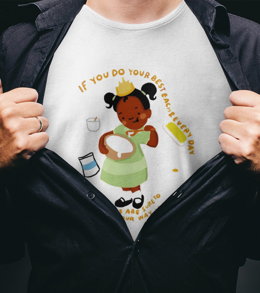 Tiana If You Do Your Best Each And Every Day Good Things Are Sure To Come Your Way T-Shirt