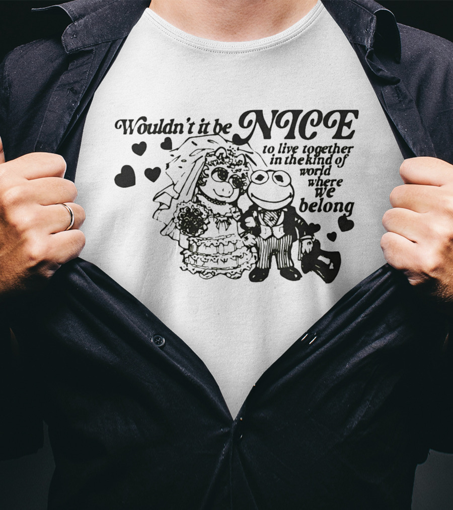 Kermit The Frog Miss Piggy Wouldn't It Be Nice To Live Together Where We Belong T-Shirt