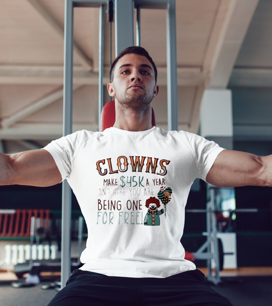 Clowns Make $45k A Year And Here You Are Being One For Free Comic Clown Visual T-Shirt